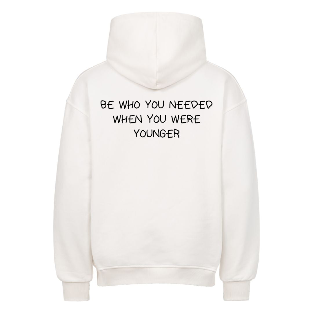 BE WHO YOU NEEDED WHEN YOU WERE YOUNGER Oversized (Backprint) Hoodie