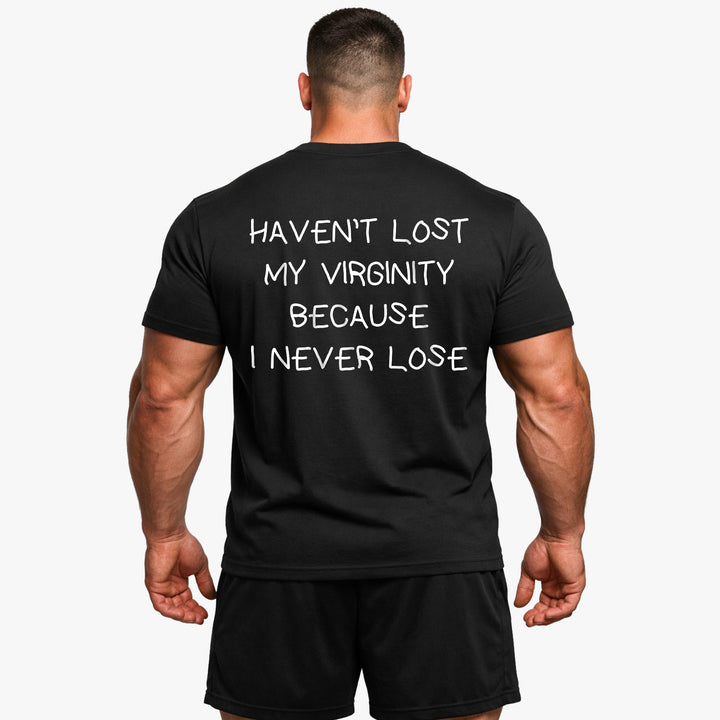 HAVEN’T LOST MY VIRGINITY BECAUSE I NEVER LOSE (Backprint) Shirt